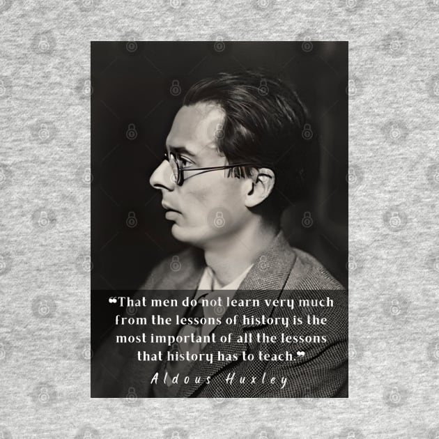 Aldous Leonard Huxley portrait and quote about history: That men do not learn very much from the lessons of history... by artbleed